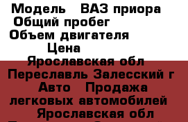  › Модель ­ ВАЗ приора › Общий пробег ­ 115 000 › Объем двигателя ­ 1 600 › Цена ­ 199 000 - Ярославская обл., Переславль-Залесский г. Авто » Продажа легковых автомобилей   . Ярославская обл.,Переславль-Залесский г.